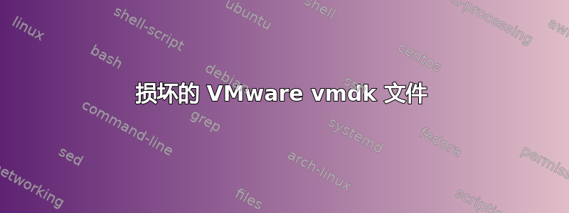 损坏的 VMware vmdk 文件