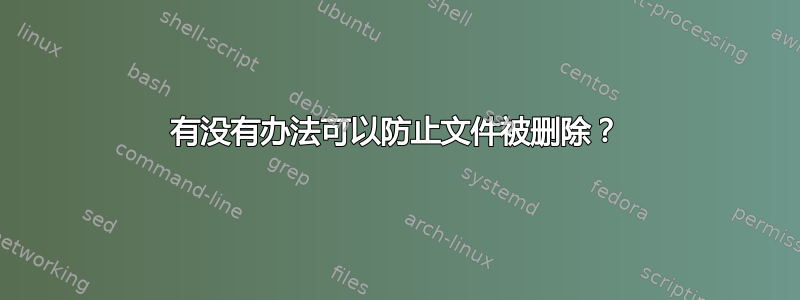 有没有办法可以防止文件被删除？