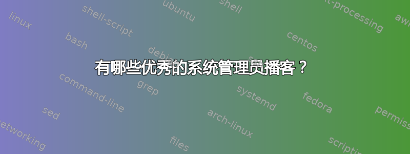 有哪些优秀的系统管理员播客？