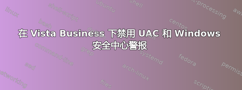 在 Vista Business 下禁用 UAC 和 Windows 安全中心警报