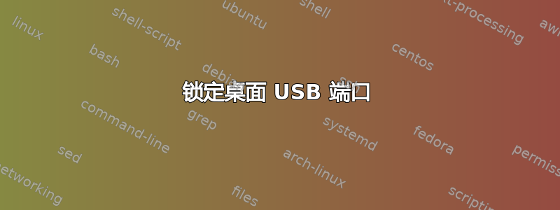 锁定桌面 USB 端口