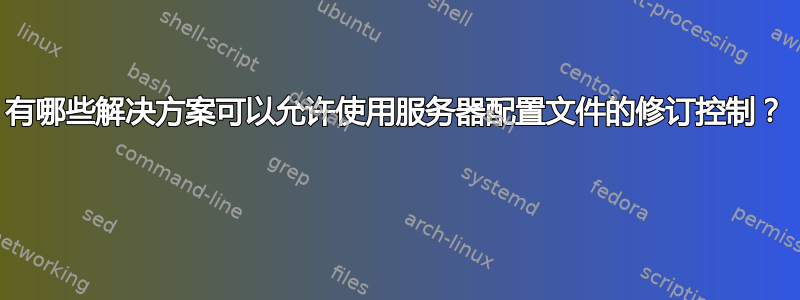 有哪些解决方案可以允许使用服务器配置文件的修订控制？ 