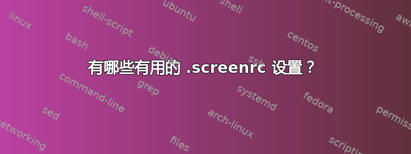 有哪些有用的 .screenrc 设置？