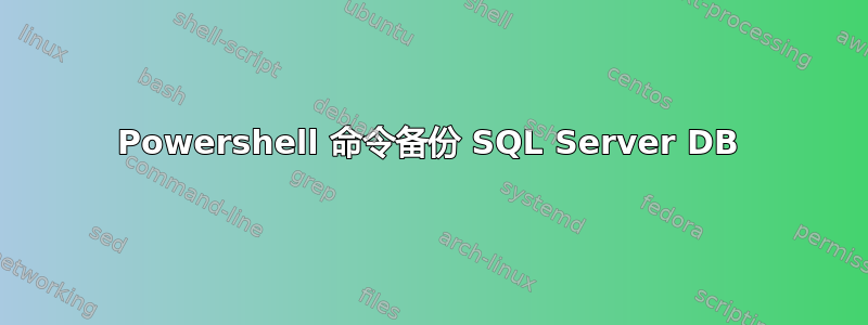 Powershell 命令备份 SQL Server DB