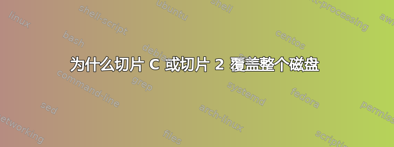 为什么切片 C 或切片 2 覆盖整个磁盘