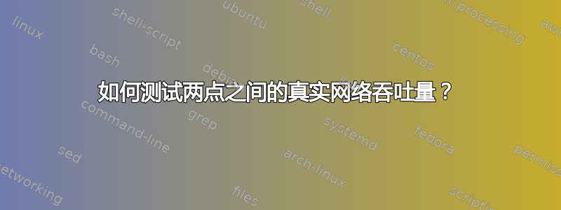 如何测试两点之间的真实网络吞吐量？