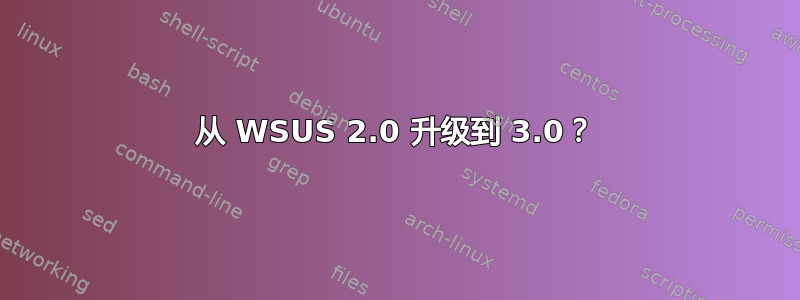 从 WSUS 2.0 升级到 3.0？