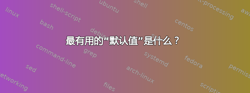 最有用的“默认值”是什么？