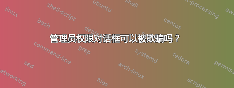 管理员权限对话框可以被欺骗吗？