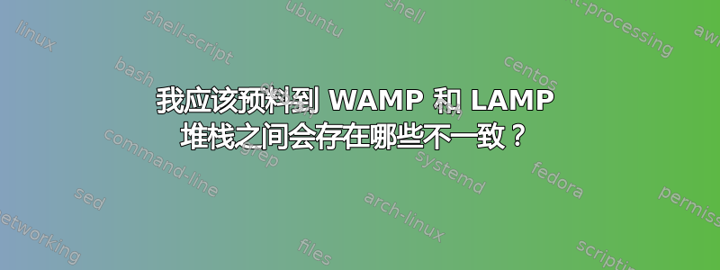 我应该预料到 WAMP 和 LAMP 堆栈之间会存在哪些不一致？