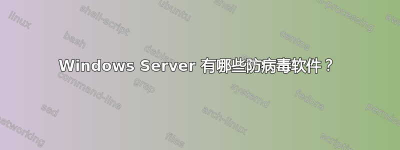 Windows Server 有哪些防病毒软件？