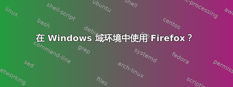 在 Windows 域环境中使用 Firefox？