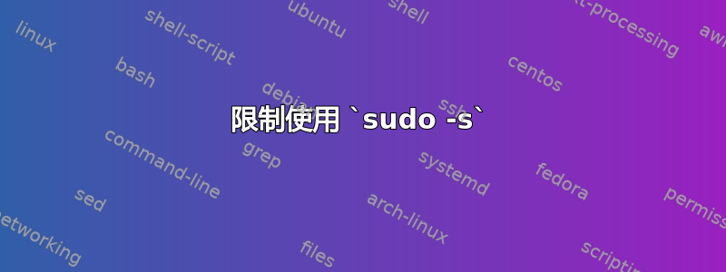 限制使用 `sudo -s`