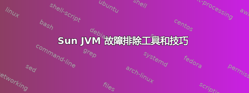 Sun JVM 故障排除工具和技巧