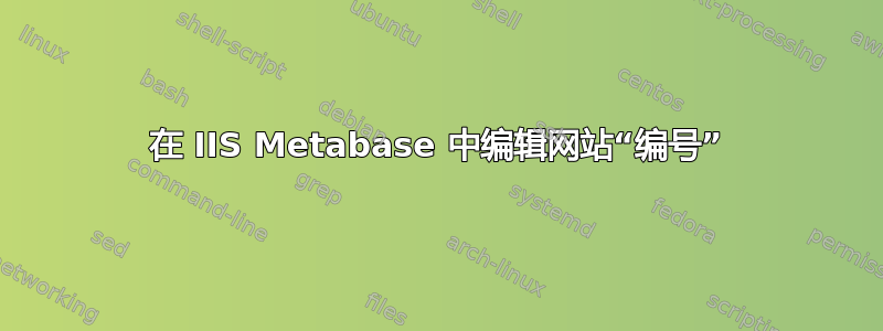 在 IIS Metabase 中编辑网站“编号”