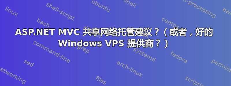 ASP.NET MVC 共享网络托管建议？（或者，好的 Windows VPS 提供商？）