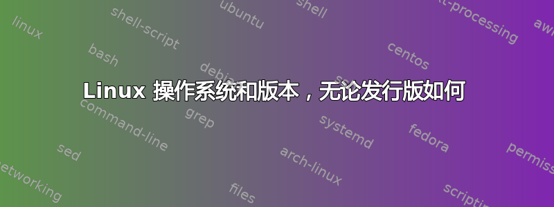 Linux 操作系统和版本，无论发行版如何