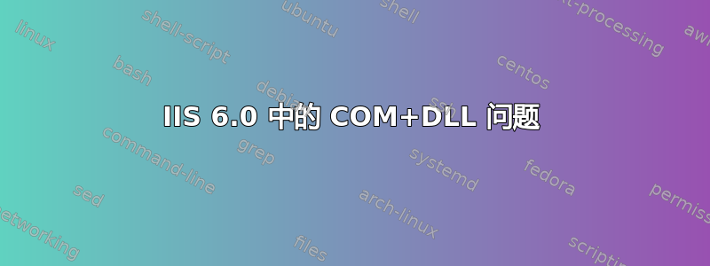 IIS 6.0 中的 COM+DLL 问题