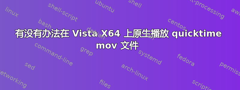 有没有办法在 Vista X64 上原生播放 quicktime mov 文件 