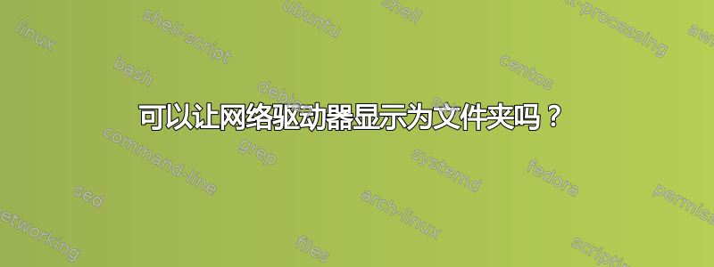 可以让网络驱动器显示为文件夹吗？