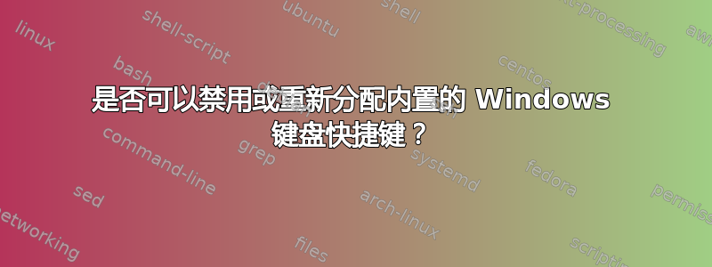 是否可以禁用或重新分配内置的 Windows 键盘快捷键？