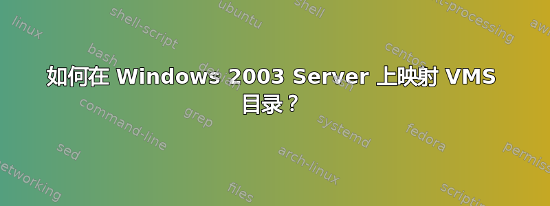 如何在 Windows 2003 Server 上映射 VMS 目录？