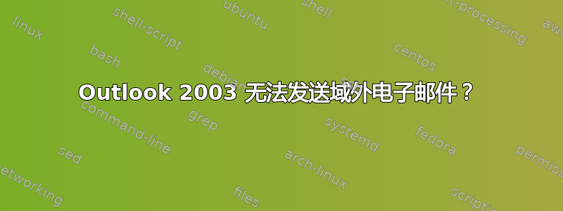 Outlook 2003 无法发送域外电子邮件？