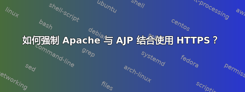 如何强制 Apache 与 AJP 结合使用 HTTPS？