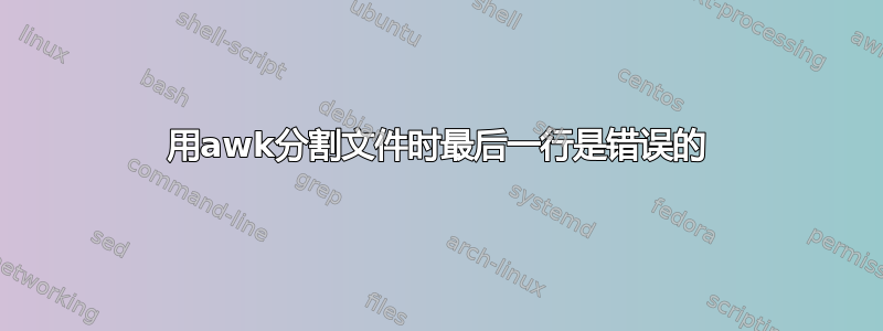 用awk分割文件时最后一行是错误的