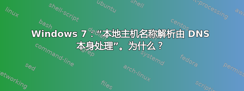 Windows 7：“本地主机名称解析由 DNS 本身处理”。为什么？