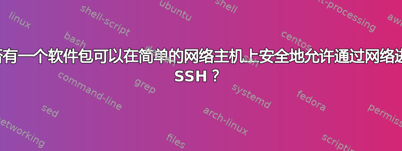 是否有一个软件包可以在简单的网络主机上安全地允许通过网络进行 SSH？