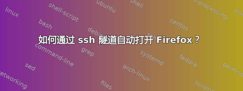 如何通过 ssh 隧道自动打开 Firefox？