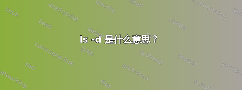 ls -d 是什么意思？