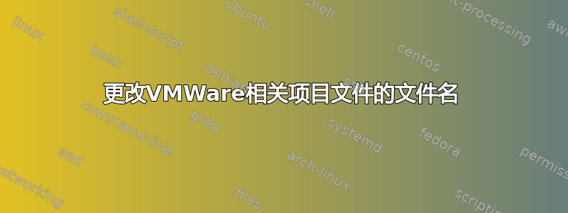 更改VMWare相关项目文件的文件名