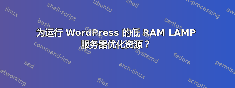 为运行 WordPress 的低 RAM LAMP 服务器优化资源？