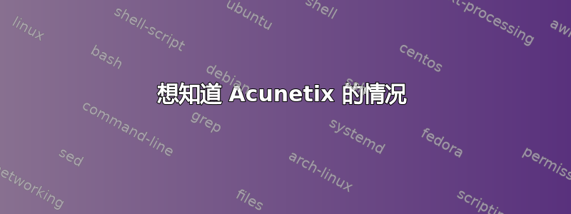 想知道 Acunetix 的情况