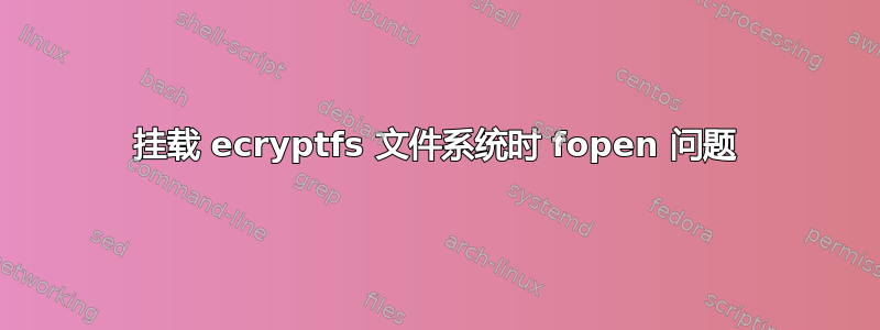 挂载 ecryptfs 文件系统时 fopen 问题