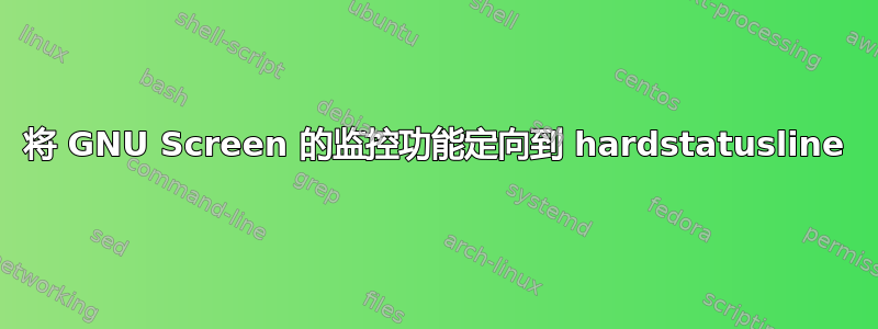 将 GNU Screen 的监控功能定向到 hardstatusline