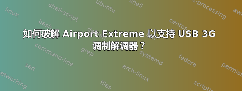 如何破解 Airport Extreme 以支持 USB 3G 调制解调器？