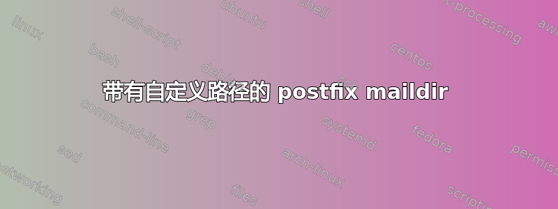 带有自定义路径的 postfix maildir