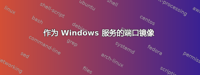 作为 Windows 服务的端口镜像