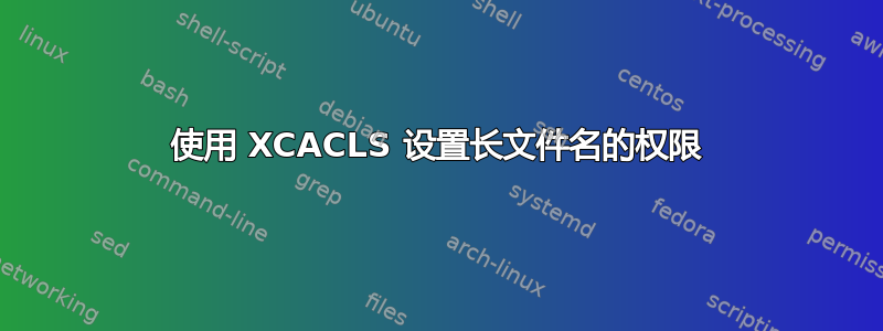 使用 XCACLS 设置长文件名的权限