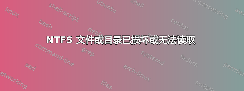 NTFS 文件或目录已损坏或无法读取