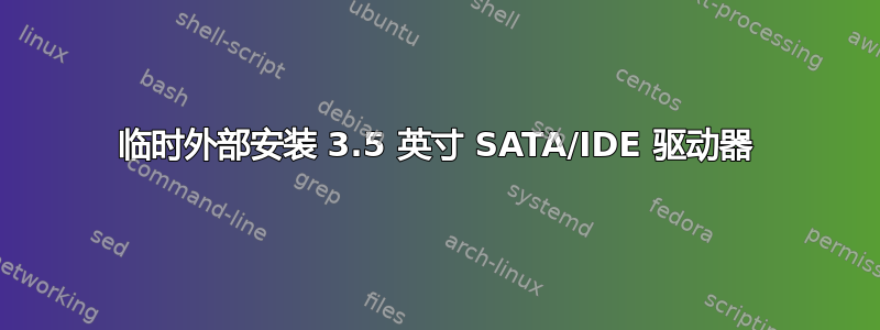 临时外部安装 3.5 英寸 SATA/IDE 驱动器