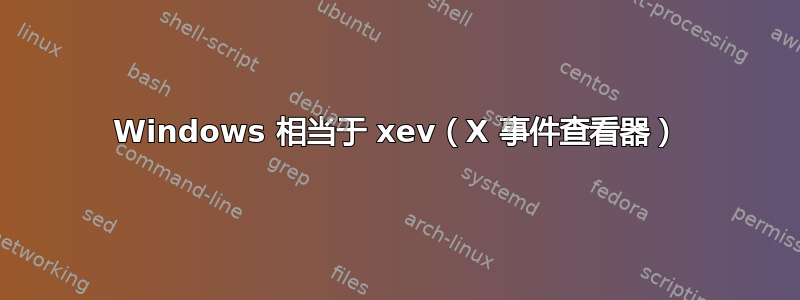 Windows 相当于 xev（X 事件查看器）