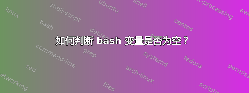 如何判断 bash 变量是否为空？