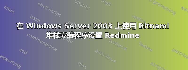 在 Windows Server 2003 上使用 Bitnami 堆栈安装程序设置 Redmine