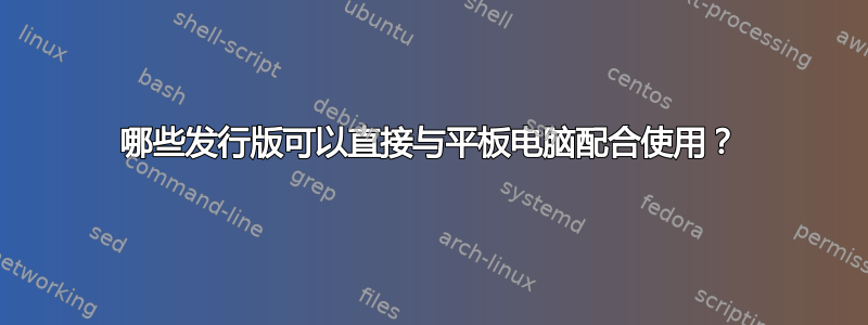 哪些发行版可以直接与平板电脑配合使用？