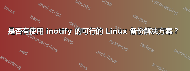 是否有使用 inotify 的可行的 Linux 备份解决方案？