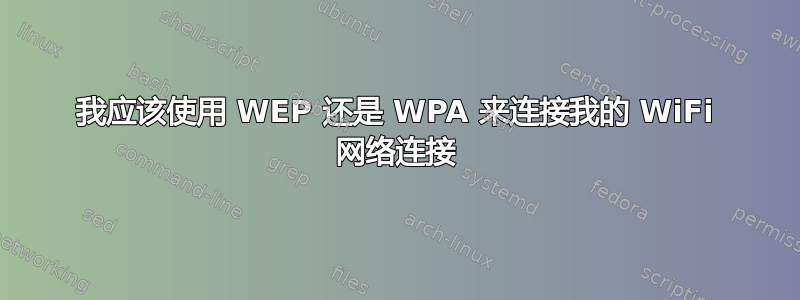 我应该使用 WEP 还是 WPA 来连接我的 WiFi 网络连接